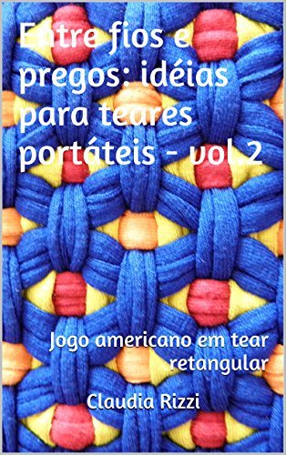 Capa do livro: Entre fios e pregos: idéias para teares portáteis – vol.2: Jogo americano em tear retangular - Ler Online pdf