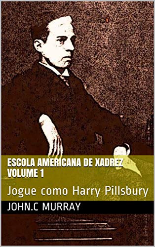 Livro PDF: Escola Americana de Xadrez Volume 1: Jogue como Harry Pillsbury