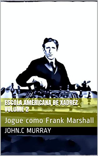 Capa do livro: Escola Americana de Xadrez Volume 2: Jogue como Frank Marshall - Ler Online pdf
