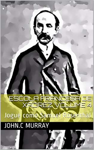 Livro PDF Escola Francesa de Xadrez Volume 4: Jogue como Samuel Rosenthal
