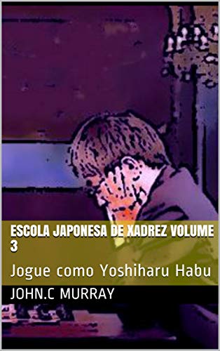 Livro PDF Escola Japonesa de Xadrez volume 3 : Jogue como Yoshiharu Habu