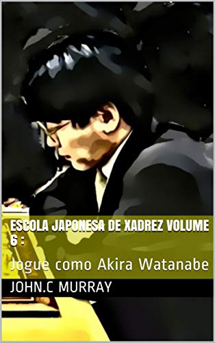 Livro PDF Escola Japonesa de Xadrez volume 6 :: Jogue como Akira Watanabe