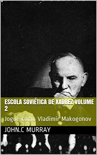 Livro PDF Escola Soviética de Xadrez volume 2: Jogue como Vladimir Makogonov