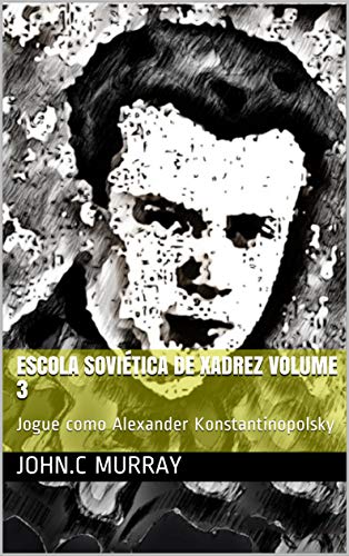 Livro PDF: Escola Soviética de Xadrez volume 3: Jogue como Alexander Konstantinopolsky