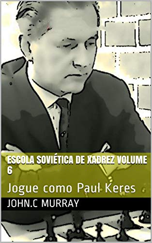 Capa do livro: Escola Soviética de Xadrez volume 6: Jogue como Paul Keres - Ler Online pdf