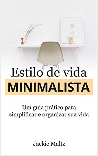 Capa do livro: ESTILO DE VIDA MINIMALISTA: Um guia prático para simplificar e organizar a sua vida - Ler Online pdf