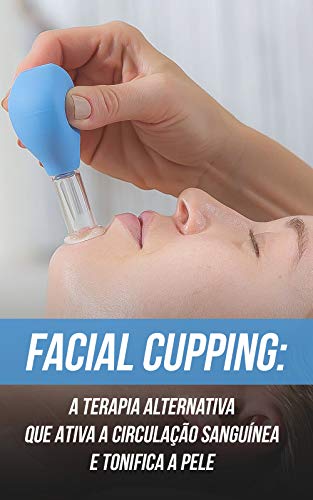 Livro PDF Facial Cupping: A Terapia Alternativa Que Ativa a Circulação Sanguínea e Tonifica a Pele