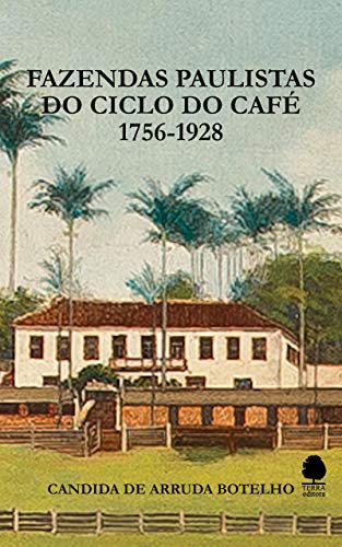 Capa do livro: Fazendas Paulistas do Ciclo do Café: 1756-1928 - Ler Online pdf