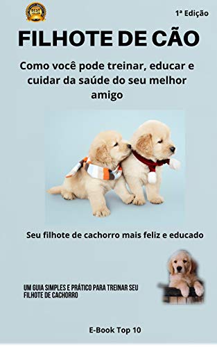 Livro PDF Filhote de Cão: Como você pode treinar, educar e cuidar da saúde do seu melhor amigo