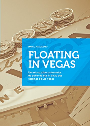 Capa do livro: Floating in Vegas: Um relato sobre os torneios de poker de buy in baixo dos cassinos de Las Vegas - Ler Online pdf
