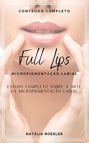 Livro PDF: FULL LIPS Micropigmentação Labial: Estudo Completo sobre a Arte da Micropigmentação Labial
