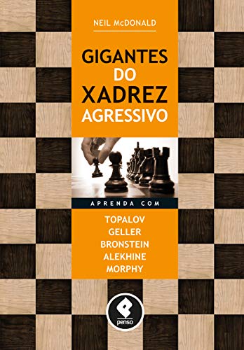 Capa do livro: Gigantes do Xadrez Agressivo: Aprenda com Topalov, Geller, Bronstein, Alekhine & Morphy - Ler Online pdf