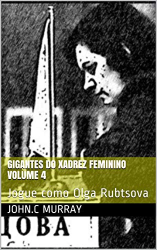Livro PDF Gigantes do Xadrez Feminino volume 4 : Jogue como Olga Rubtsova