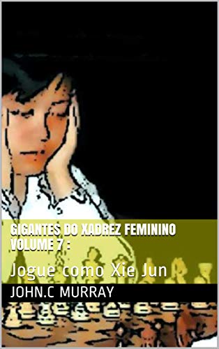 Capa do livro: Gigantes do Xadrez Feminino volume 7 :: Jogue como Xie Jun - Ler Online pdf