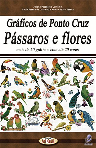 Capa do livro: Gráficos de Ponto Cruz Pássaros e Flores (Série Brazilian Art Craft Livro 12) - Ler Online pdf