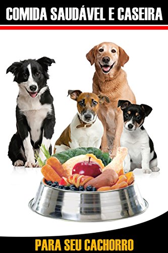 Livro PDF: Guia Comida Caseira e Saudável para seu Cachorro: Nada melhor para a saúde do seu melhor amigo