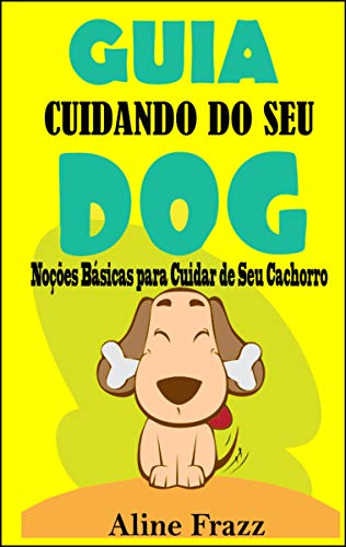 Capa do livro: Guia Cuidando do seu Dog: Noções Básicas para Cuidar do Seu Cachorro - Ler Online pdf