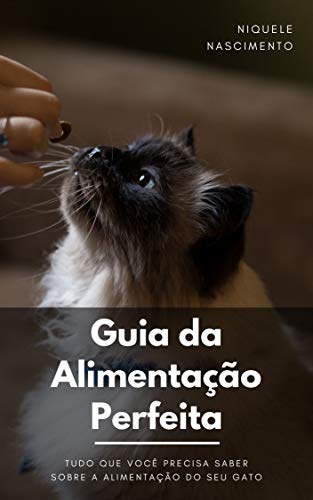 Capa do livro: Guia da Alimentação Perfeita : Tudo que você precisa saber sobre a alimentação do seu gato (Entendendo os gatos Livro 1) - Ler Online pdf