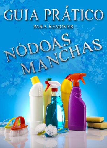Capa do livro: Guia Prático Para Remover Manchas e nódoas: O seu guia completo para remover Manchas e Nódoas - Ler Online pdf