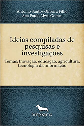 Capa do livro: Ideias compiladas de pesquisas e investigações: Temas: Inovação, educação, agricultura, tecnologia da informação - Ler Online pdf