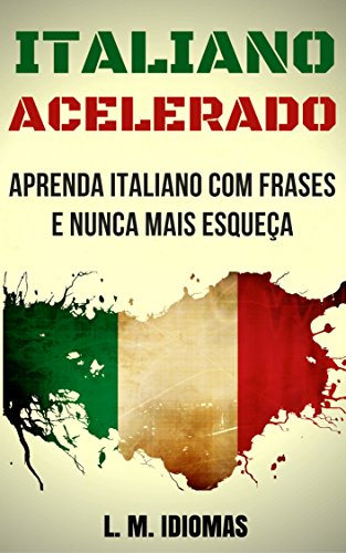 Capa do livro: Italiano Acelerado: Aprenda Italiano Com Frases e Nunca Mais Esqueça - Ler Online pdf