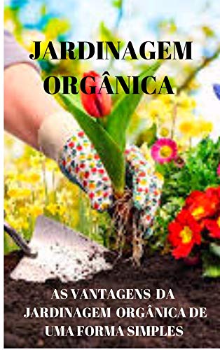 Livro PDF Jardinagem Orgânica: As vantagens da Jardinagem Orgânica de forma simples