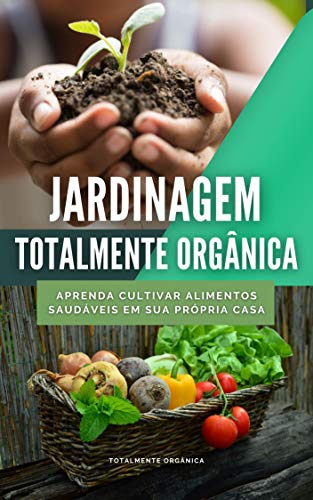 Livro PDF: Jardinagem Totalmente Orgânica: Aprenda Cultivar Alimentos Orgânicamente