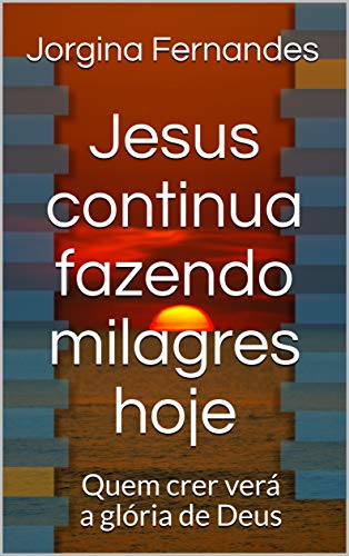 Capa do livro: Jesus continua fazendo milagres hoje: Quem crer verá a glória de Deus - Ler Online pdf