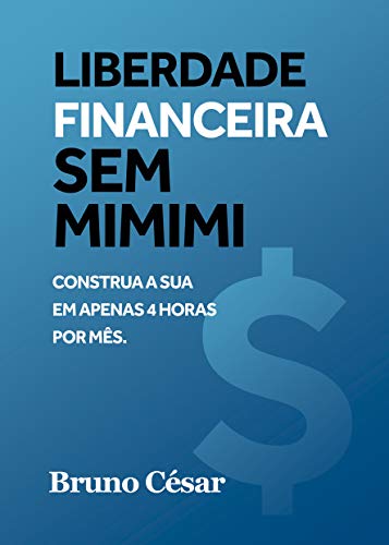 Capa do livro: Liberdade Financeira Sem MiMiMi: Construa a sua em apenas 4 horas por mês - Ler Online pdf