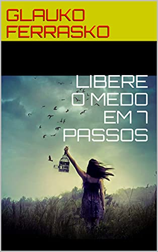 Livro PDF: LIBERE O MEDO EM 7 PASSOS (UM OLHAR PRA SI MESMO Livro 1)