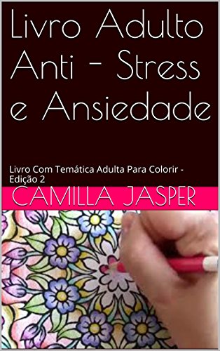 Capa do livro: Livro Adulto Anti – Stress e Ansiedade: Livro Com Temática Adulta Para Colorir – Edição 2 (Colorindo Seu Stress) - Ler Online pdf