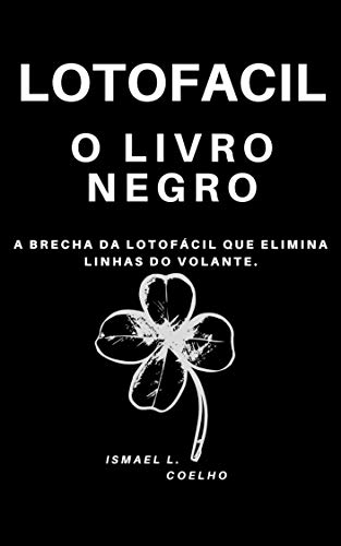 Livro PDF Lotofácil O livro Negro: A Brecha da Lotofácil que Elimina Linhas do Volante (Lotofácil Livro Negro 1)