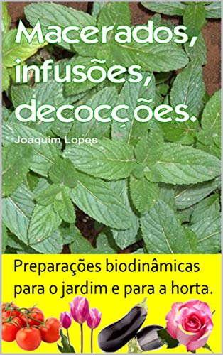 Livro PDF: Macerados, infusões, decocções. Preparações biodinâmicas para o jardim e para a horta.: Centenas de receitas para combater pragas e doenças.