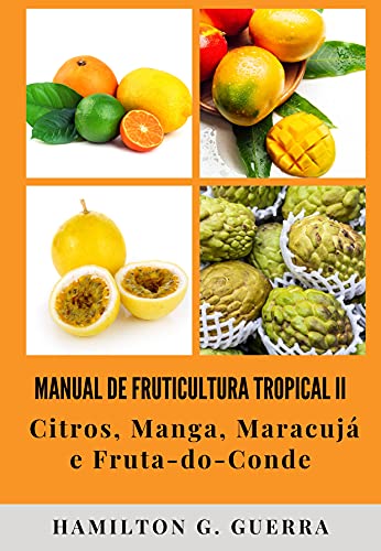 Capa do livro: MANUAL DE FRUTICULTURA TROPICAL II: Citros, Manga, Maracujá e Fruta-do-Conde - Ler Online pdf