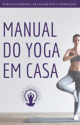 Livro PDF Manual do Yoga Em Casa: Fortalecimento, Relaxamento e Perfeição
