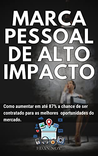 Livro PDF MARCA PESSOAL DE ALTO IMPACTO: Como aumentar em até 87% a chance de ser contratado para as melhores oportunidades do mercado.