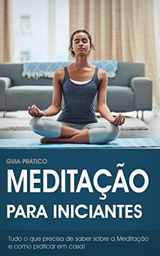 Livro PDF: Meditação para iniciantes: O Guia Definitivo para a prática da Meditação e Mindfulness (Meditação, Yoga & Mindfulness)
