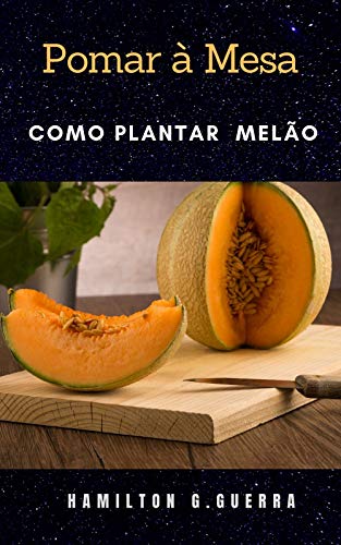 Livro PDF: Melão: Pomar à Mesa (Fruticultura Livro 4)