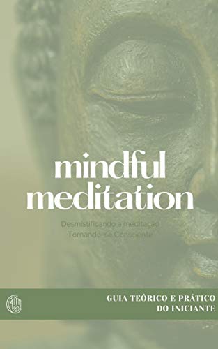 Livro PDF MindFul Meditation – O Guia Definitivo da Meditação: Desmistificando a Meditação e Tornando-se Consciente