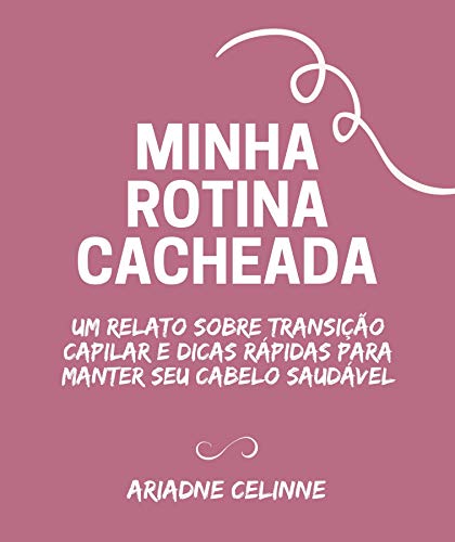 Capa do livro: Minha Rotina Cacheada: Um relato sobre transição capilar e dicas rápidas para manter seu cabelo saudável - Ler Online pdf