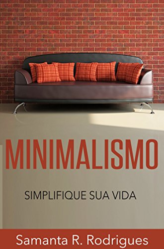 Livro PDF: Minimalismo: Simplifique sua Vida (Menos é Mais, Livre-se da Tralha, Mais Tempo Livre)