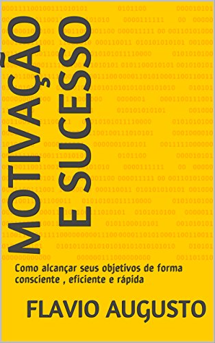 Capa do livro: Motivação e Sucesso: Como alcançar seus objetivos de forma consciente , eficiente e rápida - Ler Online pdf