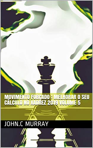 Capa do livro: Movimento forçado : Melhorar o Seu Cálculo no Xadrez 2019 volume 5 - Ler Online pdf