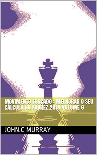 Capa do livro: Movimento forçado : Melhorar o Seu Cálculo no Xadrez 2019 volume 6 - Ler Online pdf