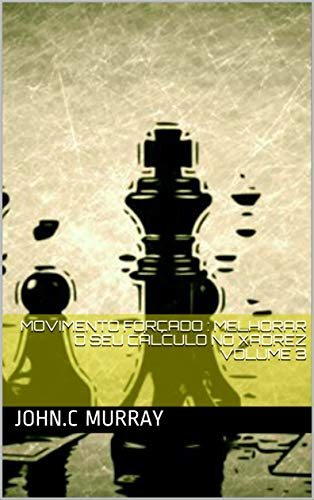 Capa do livro: Movimento forçado : Melhorar o Seu Cálculo no Xadrez volume 3 - Ler Online pdf