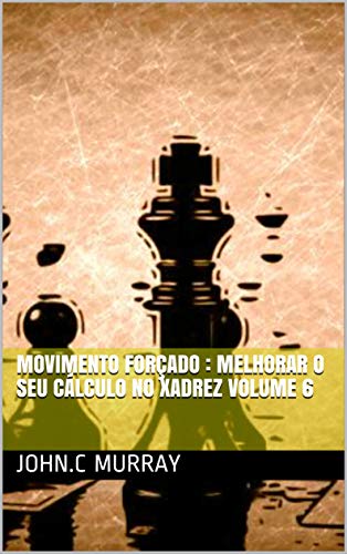 Capa do livro: Movimento forçado : Melhorar o Seu Cálculo no Xadrez volume 6 - Ler Online pdf