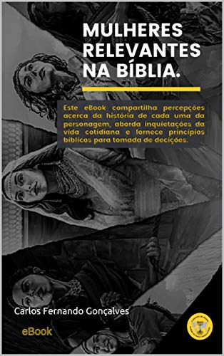 Livro PDF: MULHERES RELEVANTES NA BÍBLIA: Este eBook compartilha percepções acerca da história de cada uma das personagens, aborda inquietações da vida cotidiana .