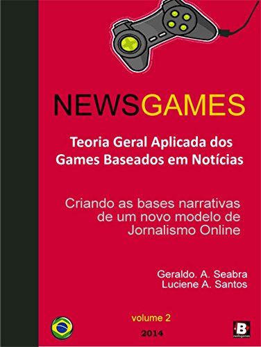 Capa do livro: NewsGames – Teoria Geral Aplicada dos Games Baseados em Notícias: Criando as bases narrativas de um novo modelo de Jornalismo Online (Teorias dos NewsGames Livro 2) - Ler Online pdf