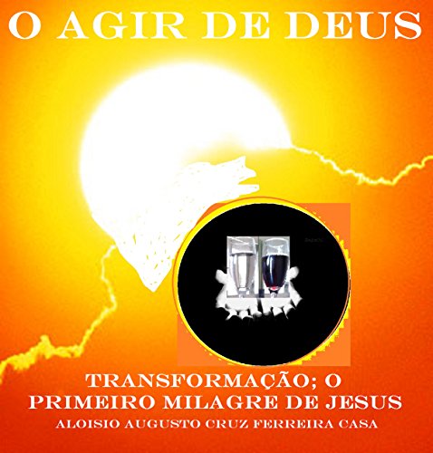 Capa do livro: O AGIR DE DEUS: TRANSFORMAÇÃO; O PRIMEIRO MILAGRE DE JESUS - Ler Online pdf