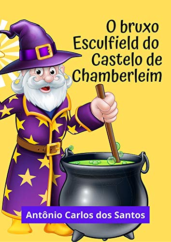 Livro PDF O bruxo Esculfield do castelo de Chamberleim: Peça teatral infantil em três atos (Coleção estórias maravilhosas para aprender se divertindo Livro 9)